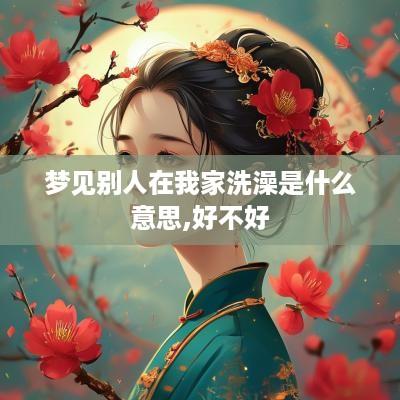 梦见别人在我家洗澡是什么意思,好不好