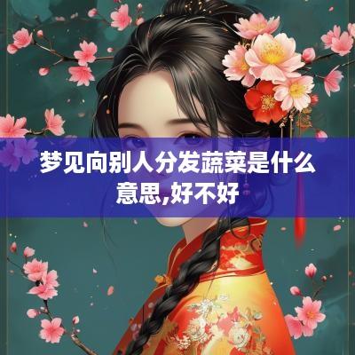 梦见向别人分发蔬菜是什么意思,好不好