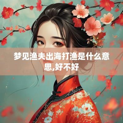 梦见渔夫出海打渔是什么意思,好不好