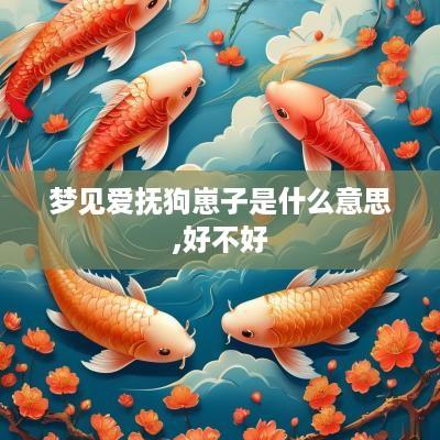 梦见爱抚狗崽子是什么意思,好不好
