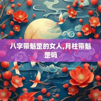 八字带魁罡的女人,月柱带魁罡吗