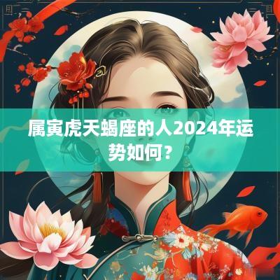属寅虎天蝎座的人2025年运势如何？