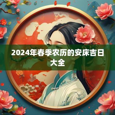 2025年春季农历的安床吉日大全