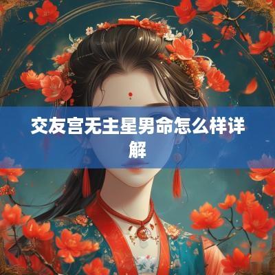 交友宫无主星男命怎么样详解