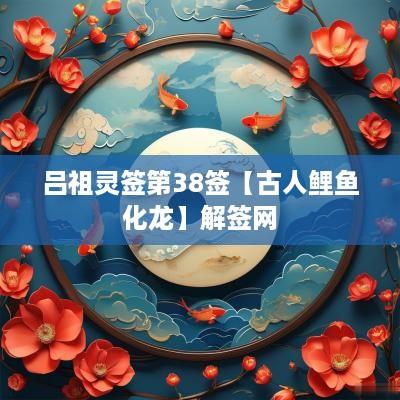吕祖灵签第38签【古人鲤鱼化龙】解签网