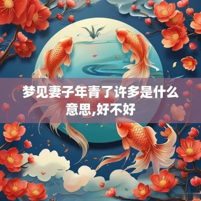 梦见妻子年青了许多是什么意思,好不好