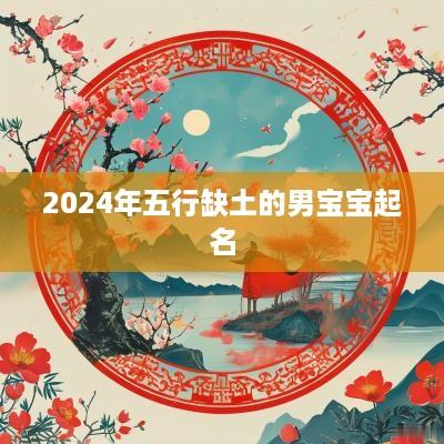2025年五行缺土的男宝宝起名