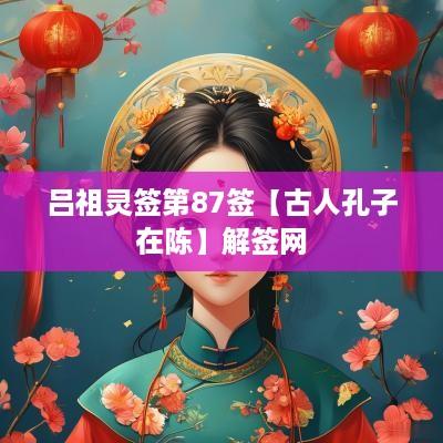 吕祖灵签第87签【古人孔子在陈】解签网
