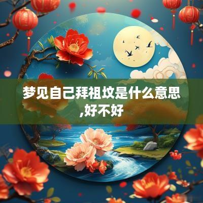 梦见自己拜祖坟是什么意思,好不好