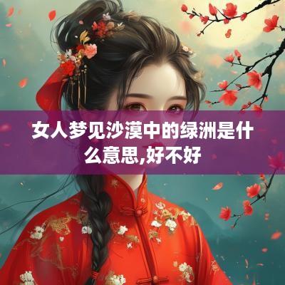 女人梦见沙漠中的绿洲是什么意思,好不好