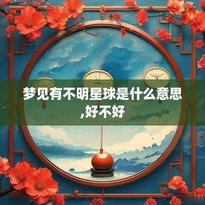 梦见有不明星球是什么意思,好不好