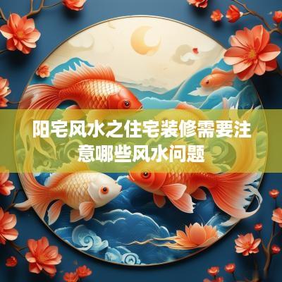 阳宅风水之住宅装修需要注意哪些风水问题