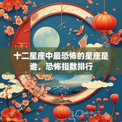 十二星座中最恐怖的星座是谁，恐怖指数排行
