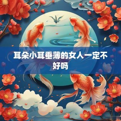 耳朵小耳垂薄的女人一定不好吗