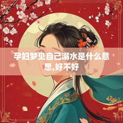 孕妇梦见自己溺水是什么意思,好不好