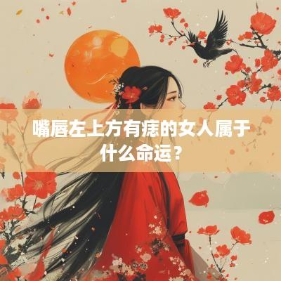 嘴唇左上方有痣的女人属于什么命运？