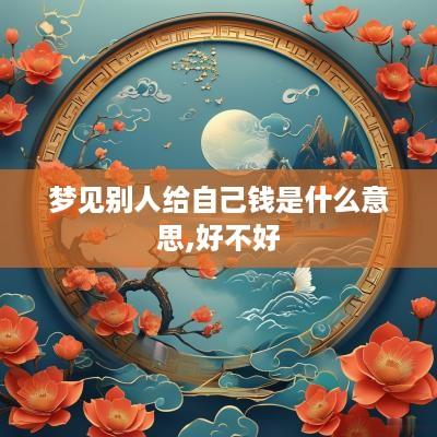 梦见别人给自己钱是什么意思,好不好