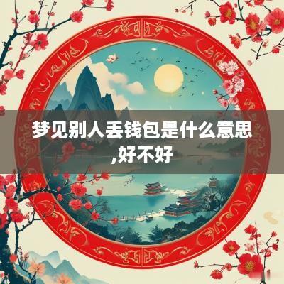 梦见别人丢钱包是什么意思,好不好