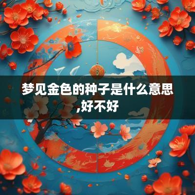 梦见金色的种子是什么意思,好不好