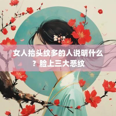 女人抬头纹多的人说明什么？脸上三大恶纹