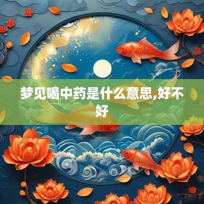 梦见喝中药是什么意思,好不好