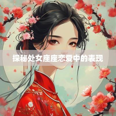 探秘处女座座恋爱中的表现