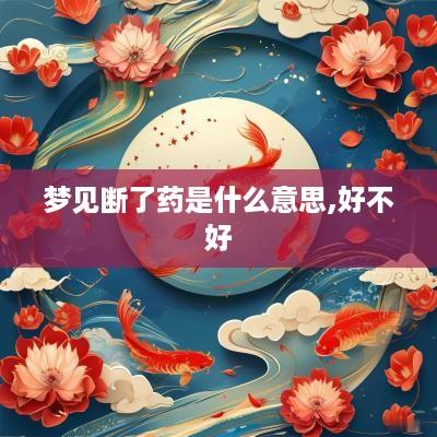 梦见断了药是什么意思,好不好
