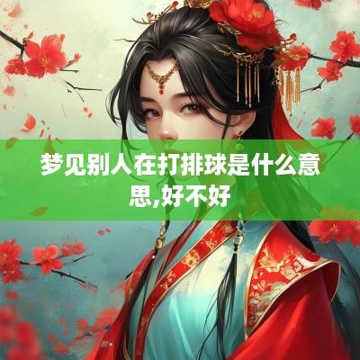梦见别人在打排球是什么意思,好不好