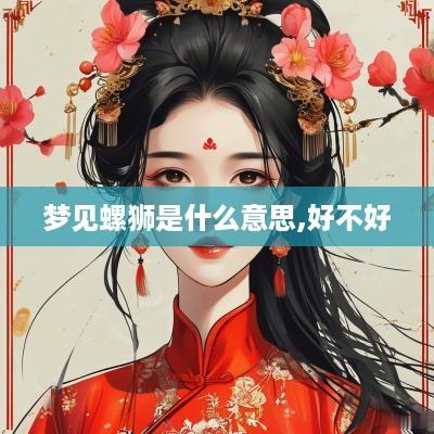 梦见螺狮是什么意思,好不好