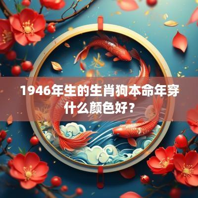 1946年生的生肖狗本命年穿什么颜色好？