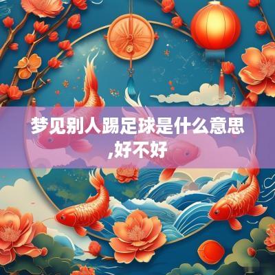 梦见别人踢足球是什么意思,好不好