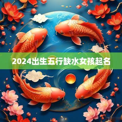 2025出生五行缺水女孩起名