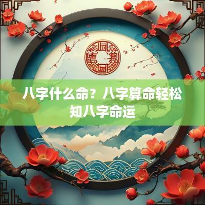 八字什么命？八字算命轻松知八字命运