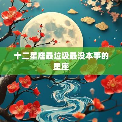 十二星座最垃圾最没本事的星座