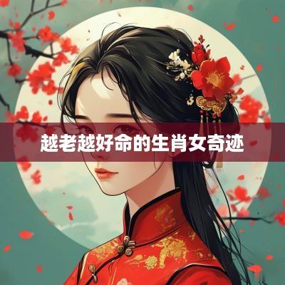 越老越好命的生肖女奇迹
