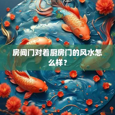房间门对着厨房门的风水怎么样？