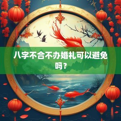 八字不合不办婚礼可以避免吗？