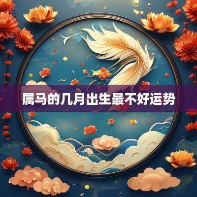 属马的几月出生最不好运势