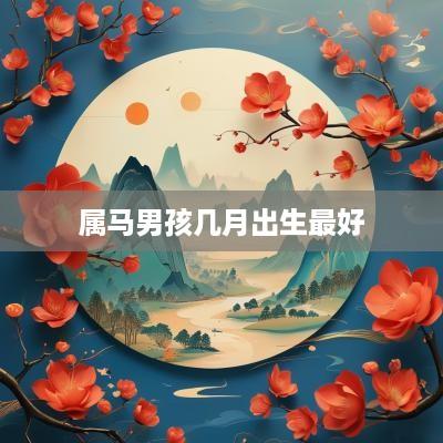 属马男孩几月出生最好