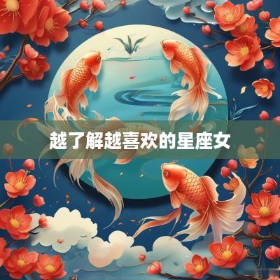 越了解越喜欢的星座女
