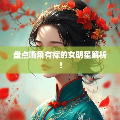 盘点嘴角有痣的女明星解析！