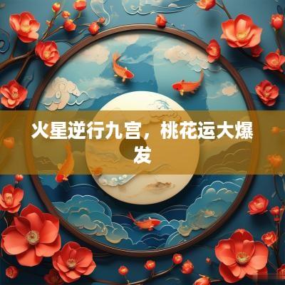 火星逆行九宫，桃花运大爆发