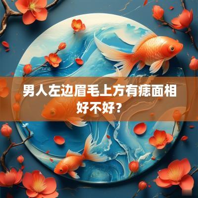 男人左边眉毛上方有痣面相好不好？