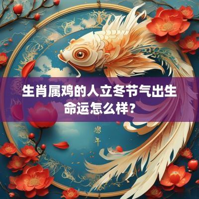 生肖属鸡的人立冬节气出生命运怎么样？