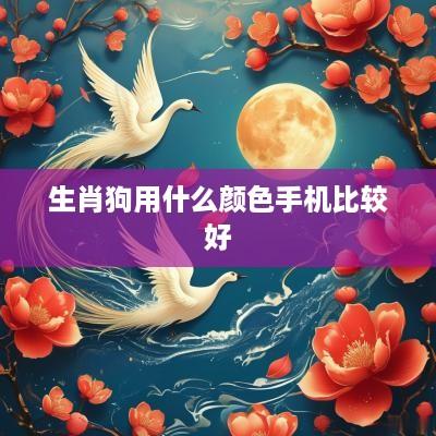生肖狗用什么颜色手机比较好