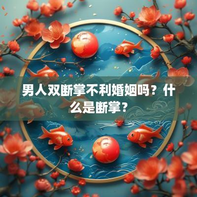 男人双断掌不利婚姻吗？什么是断掌？