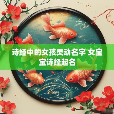 诗经中的女孩灵动名字 女宝宝诗经起名