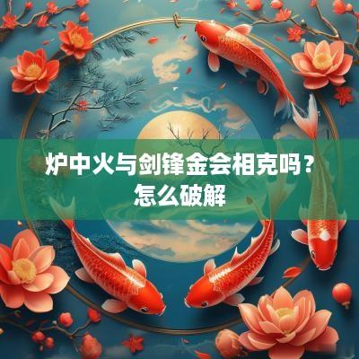 炉中火与剑锋金会相克吗？怎么破解