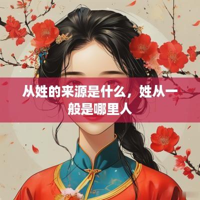 从姓的来源是什么，姓从一般是哪里人
