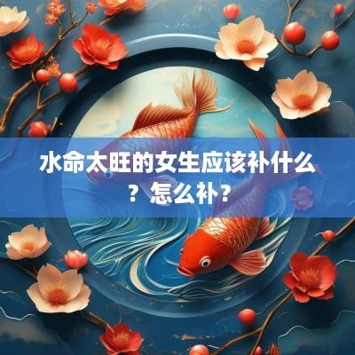 水命太旺的女生应该补什么？怎么补？